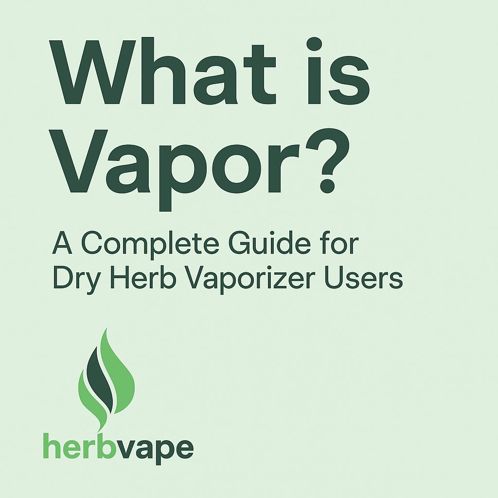 What is Vapor? A Comprehensive Guide for Dry Herb Vaporizer Users
