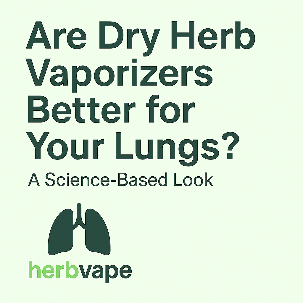 Are Dry Herb Vaporizers Better for Your Lungs? A Science-Based Look